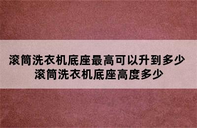 滚筒洗衣机底座最高可以升到多少 滚筒洗衣机底座高度多少